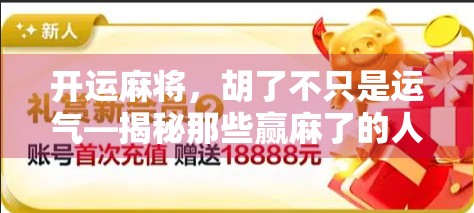 开运麻将，胡了不只是运气—揭秘那些赢麻了的人背后的心理密码