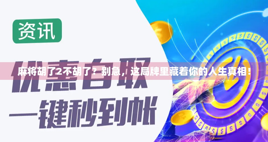 麻将胡了2不胡了？别急，这局牌里藏着你的人生真相！