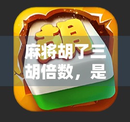 麻将胡了三胡倍数，是运气还是套路？揭秘高手背后的倍数密码