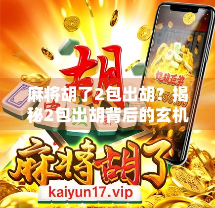 麻将胡了2包出胡？揭秘2包出胡背后的玄机与江湖智慧！