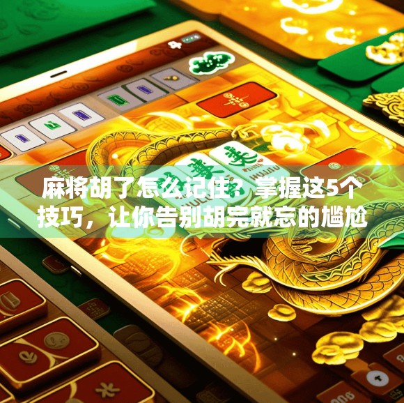 麻将胡了怎么记住？掌握这5个技巧，让你告别胡完就忘的尴尬！