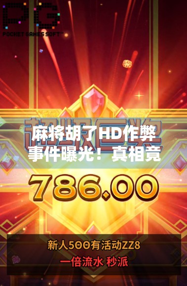 麻将胡了HD作弊事件曝光！真相竟是这样？玩家集体炸锅，官方回应来了！