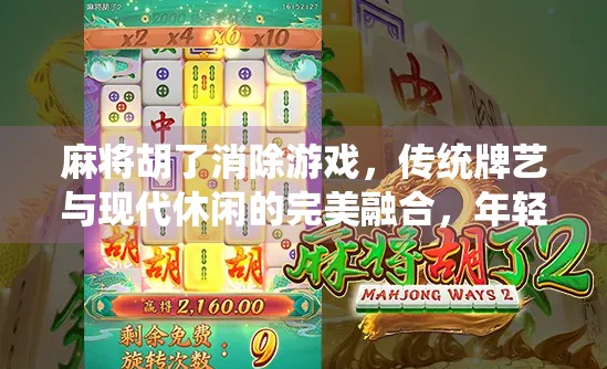 麻将胡了消除游戏，传统牌艺与现代休闲的完美融合，年轻人的新宠！