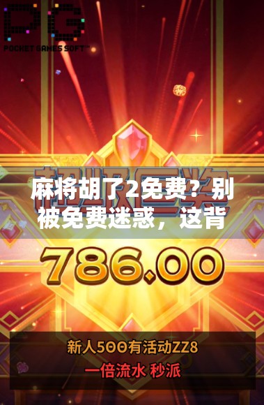 麻将胡了2免费？别被免费迷惑，这背后藏着你必须知道的真相！