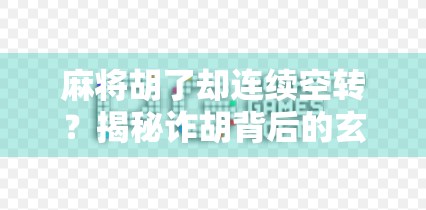麻将胡了却连续空转？揭秘诈胡背后的玄机与人性博弈！