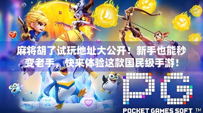 麻将胡了试玩地址大公开！新手也能秒变老手，快来体验这款国民级手游！