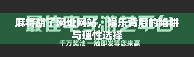麻将胡了网址网站，娱乐背后的陷阱与理性选择