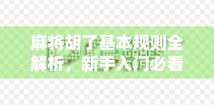 麻将胡了基本规则全解析，新手入门必看的5大核心要点！
