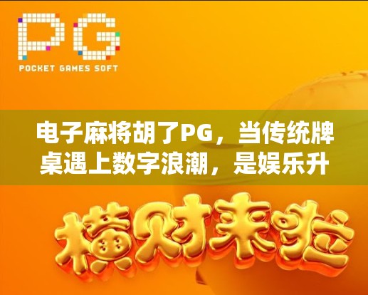 电子麻将胡了PG，当传统牌桌遇上数字浪潮，是娱乐升级还是文化失真？
