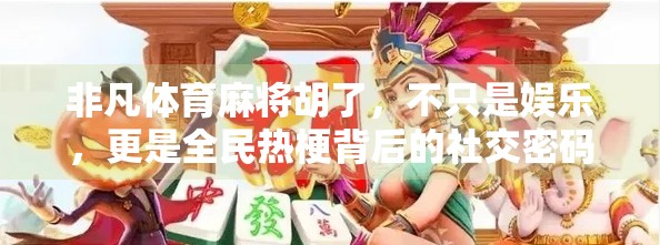 非凡体育麻将胡了，不只是娱乐，更是全民热梗背后的社交密码！