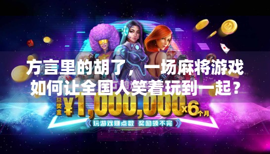 方言里的胡了，一场麻将游戏如何让全国人笑着玩到一起？