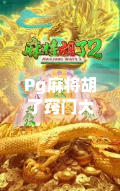 Pg麻将胡了窍门大揭秘！新手也能秒变高手的5个实战技巧