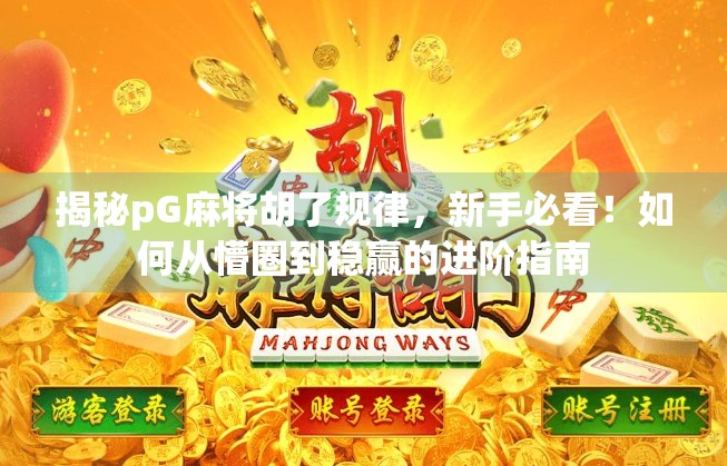 揭秘pG麻将胡了规律，新手必看！如何从懵圈到稳赢的进阶指南