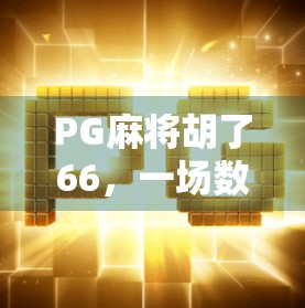 PG麻将胡了66，一场数字游戏背后的全民狂欢与心理博弈