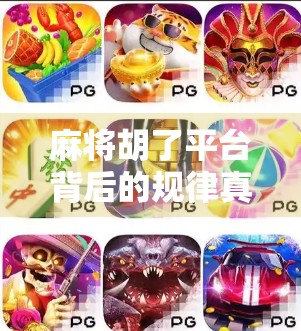 麻将胡了平台背后的规律真相，你以为的套路，其实是算法的陷阱？