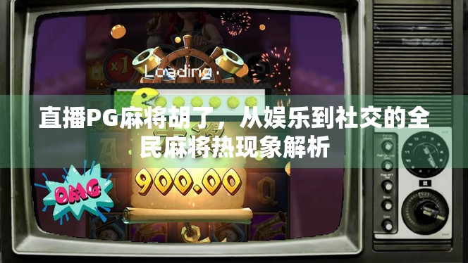 直播PG麻将胡了，从娱乐到社交的全民麻将热现象解析