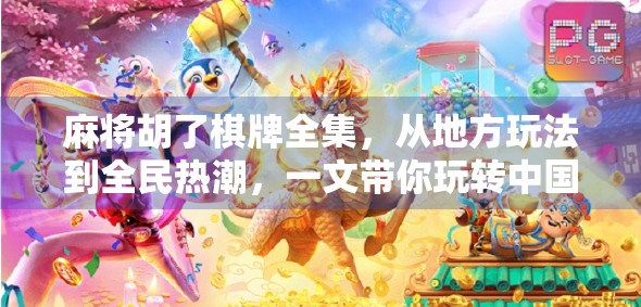 麻将胡了棋牌全集，从地方玩法到全民热潮，一文带你玩转中国式社交游戏