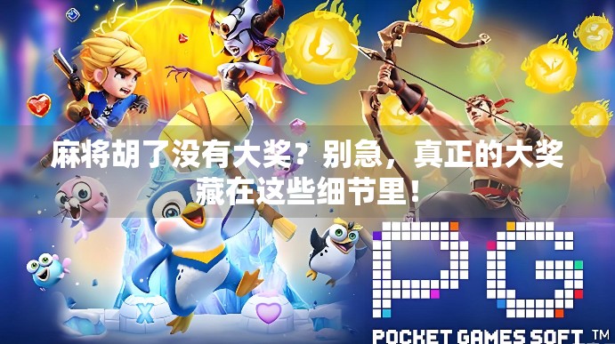 麻将胡了没有大奖？别急，真正的大奖藏在这些细节里！