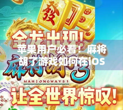 苹果用户必看！麻将胡了游戏如何在iOS平台玩得更爽？新手避坑指南来了！