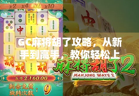 GC麻将胡了攻略，从新手到高手，教你轻松上手、稳赢不输！