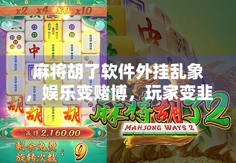 麻将胡了软件外挂乱象，娱乐变赌博，玩家变韭菜？