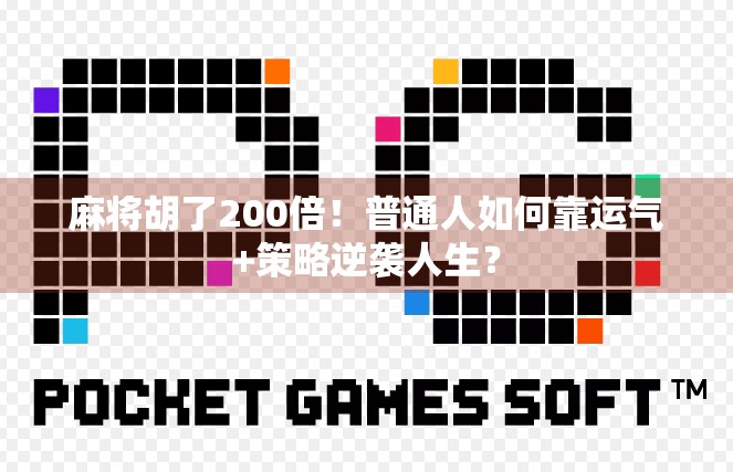 麻将胡了200倍！普通人如何靠运气+策略逆袭人生？