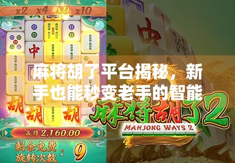 麻将胡了平台揭秘，新手也能秒变老手的智能麻将神器！