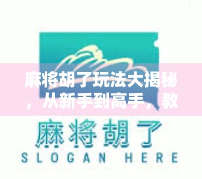 麻将胡了玩法大揭秘，从新手到高手，教你玩转胡了模式的10个核心技巧！