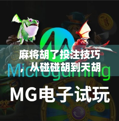 麻将胡了投注技巧，从碰碰胡到天胡，教你玩得聪明又赢钱！